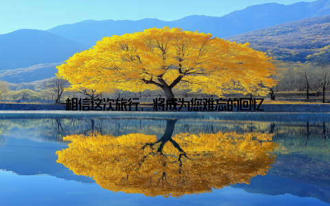 相信这次旅行, 将成为您难忘的回忆