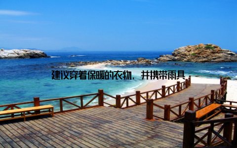 建议穿着保暖的衣物, 并携带雨具