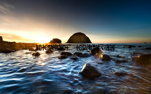 如长岛渔家乐、长岛海韵民宿等