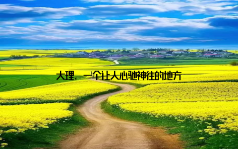 大理, 一个让人心驰神往的地方