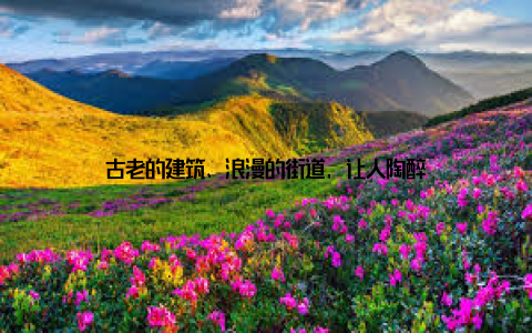 古老的建筑、浪漫的街道, 让人陶醉