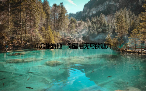小众旅游地, 隐藏着无尽的魅力
