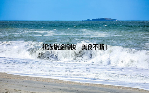 祝您旅途愉快, 美食不断!