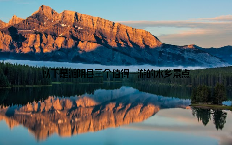 以下是湘阴县三个值得一游的水乡景点