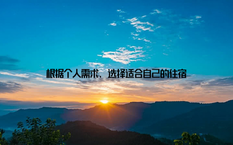 根据个人需求, 选择适合自己的住宿