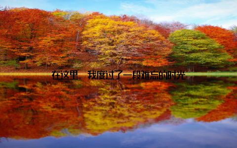 在这里, 我度过了一段难忘的时光